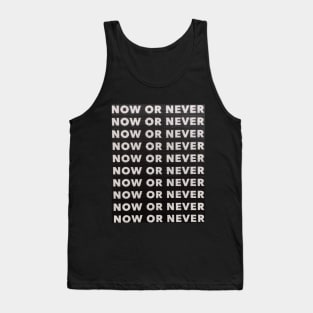 NOW OR NEVER Tank Top